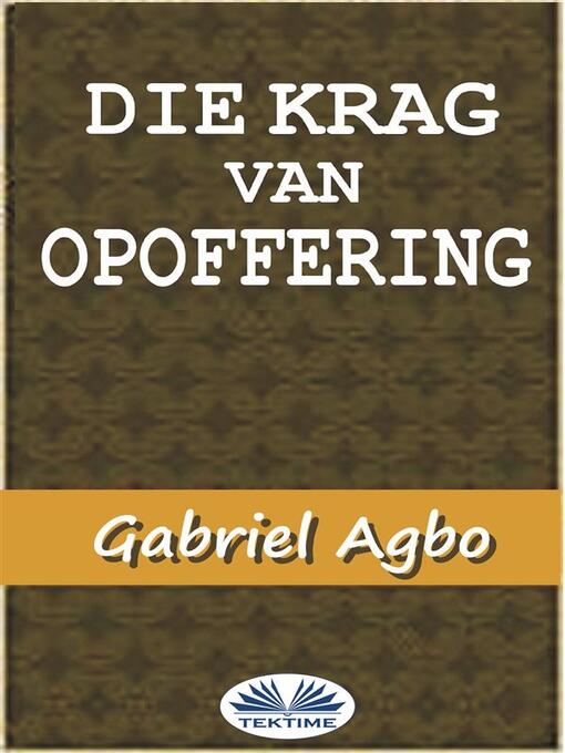 Title details for Die Krag Van Opoffering by Gabriel Agbo - Available
